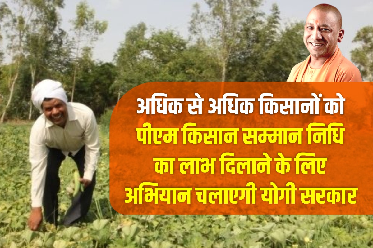 अधिक से अधिक किसानों को पीएम किसान सम्मान निधि का लाभ दिलाने के लिए अभियान चलाएगी योगी सरकार 