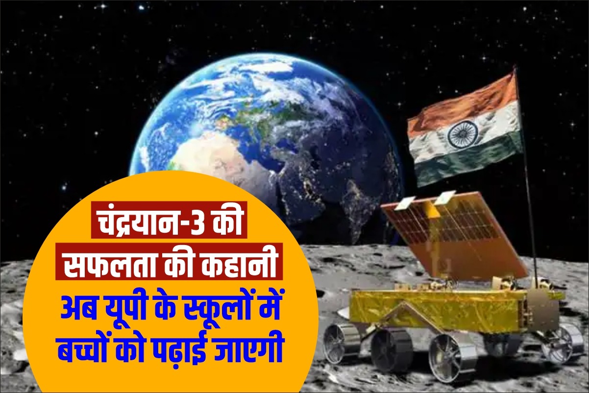 चंद्रयान-3 की सफलता की कहानी अब यूपी के स्कूलों में बच्चों को पढ़ाई जाएगी